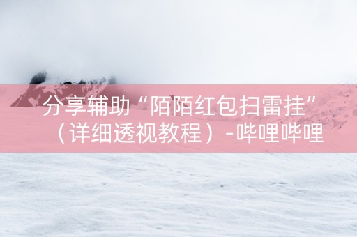 分享辅助“陌陌红包扫雷挂”（详细透视教程）-哔哩哔哩