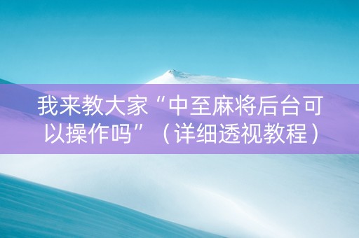 我来教大家“中至麻将后台可以操作吗”（详细透视教程）-哔哩哔哩
