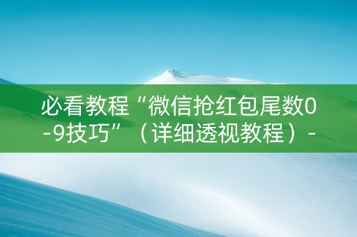 必看教程“微信抢红包尾数0-9技巧”（详细透视教程）-哔哩哔哩