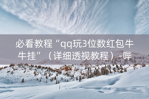 必看教程“qq玩3位数红包牛牛挂”（详细透视教程）-哔哩哔哩