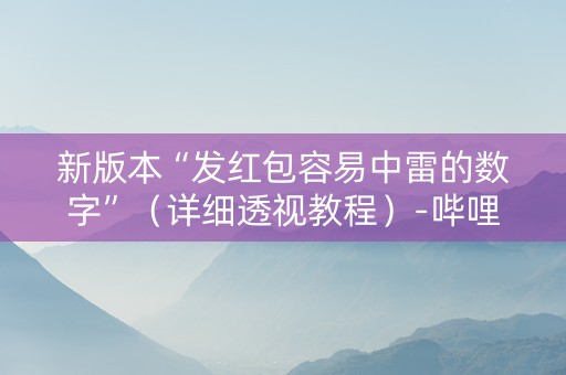 新版本“发红包容易中雷的数字”（详细透视教程）-哔哩哔哩