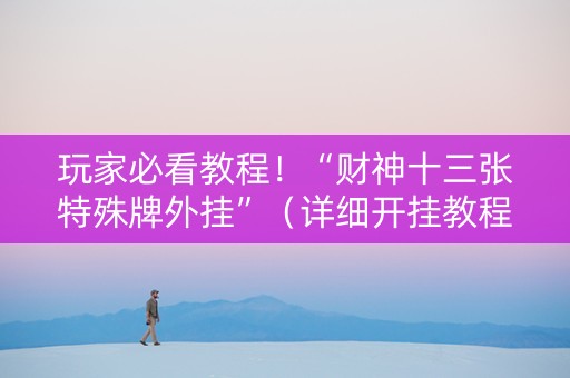 玩家必看教程！“财神十三张特殊牌外挂”（详细开挂教程）-哔哩哔哩