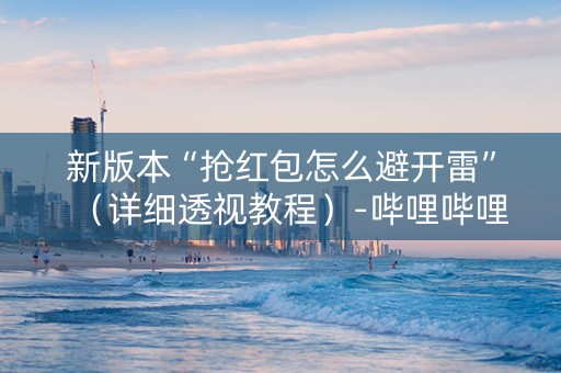 新版本“抢红包怎么避开雷”（详细透视教程）-哔哩哔哩
