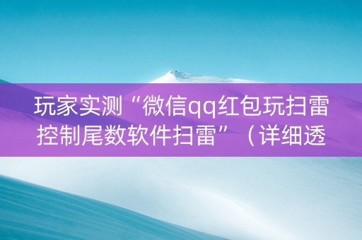 玩家实测“微信qq红包玩扫雷控制尾数软件扫雷”（详细透视教程）-哔哩哔哩