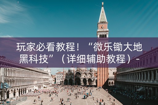 玩家必看教程！“微乐锄大地黑科技”（详细辅助教程）-哔哩哔哩