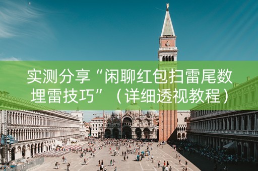 实测分享“闲聊红包扫雷尾数埋雷技巧”（详细透视教程）-哔哩哔哩