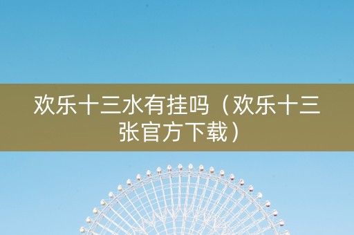 欢乐十三水有挂吗（欢乐十三张官方下载）