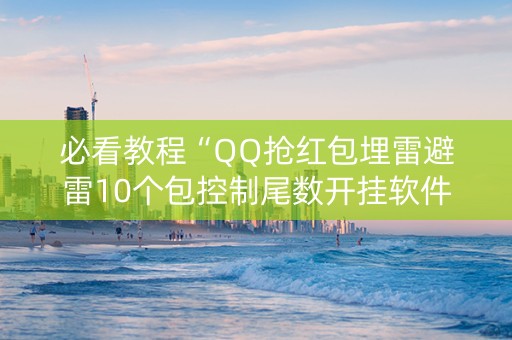 必看教程“QQ抢红包埋雷避雷10个包控制尾数开挂软件”（详细透视教程）-哔哩哔哩