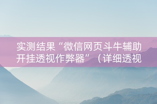 实测结果“微信网页斗牛辅助开挂透视作弊器”（详细透视教程）-哔哩哔哩