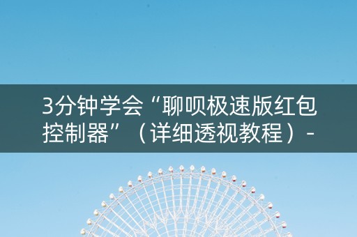 3分钟学会“聊呗极速版红包控制器”（详细透视教程）-哔哩哔哩