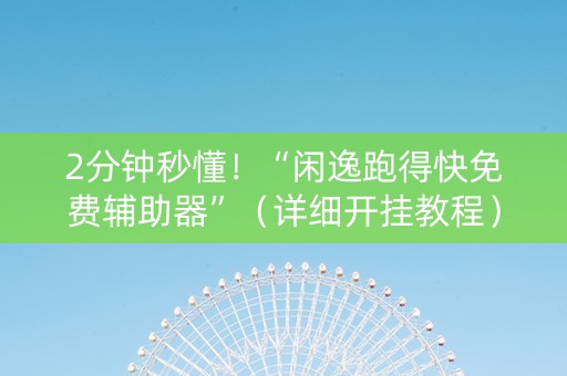 2分钟秒懂！“闲逸跑得快免费辅助器”（详细开挂教程）-哔哩哔哩