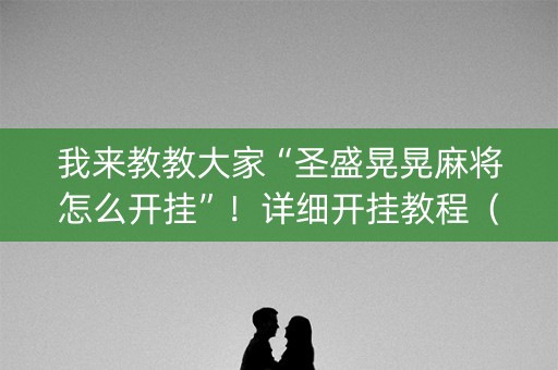 我来教教大家“圣盛晃晃麻将怎么开挂”！详细开挂教程（确实真的有挂)-知乎