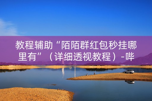 教程辅助“陌陌群红包秒挂哪里有”（详细透视教程）-哔哩哔哩