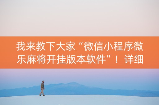 我来教下大家“微信小程序微乐麻将开挂版本软件”！详细开挂教程（确实真的有挂)-知乎