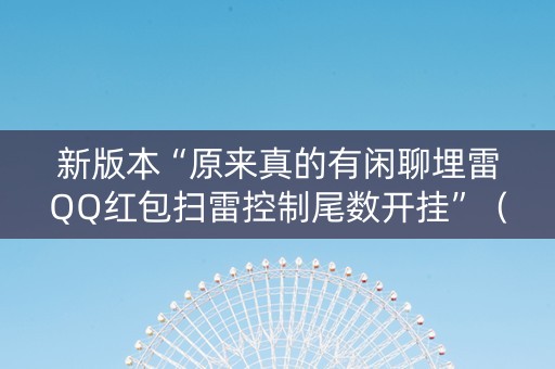 新版本“原来真的有闲聊埋雷QQ红包扫雷控制尾数开挂”（详细透视教程）-哔哩哔哩