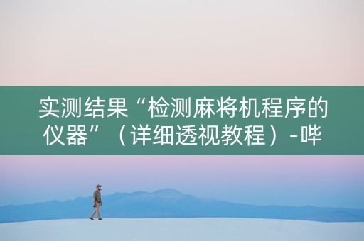实测结果“检测麻将机程序的仪器”（详细透视教程）-哔哩哔哩
