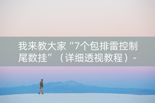 我来教大家“7个包排雷控制尾数挂”（详细透视教程）-哔哩哔哩