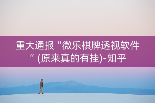 重大通报“微乐棋牌透视软件”(原来真的有挂)-知乎