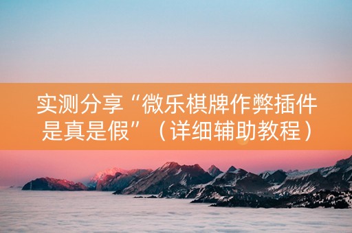 实测分享“微乐棋牌作弊插件是真是假”（详细辅助教程）-哔哩哔哩
