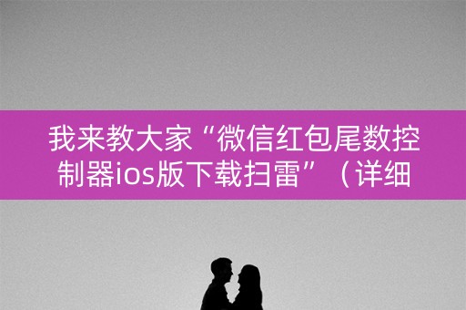 我来教大家“微信红包尾数控制器ios版下载扫雷”（详细透视教程）-哔哩哔哩