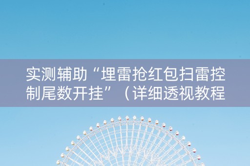实测辅助“埋雷抢红包扫雷控制尾数开挂”（详细透视教程）-哔哩哔哩
