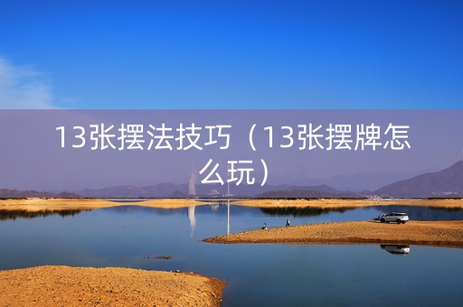 13张摆法技巧（13张摆牌怎么玩）