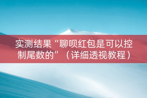 实测结果“聊呗红包是可以控制尾数的”（详细透视教程）-哔哩哔哩