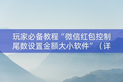 玩家必备教程“微信红包控制尾数设置金额大小软件”（详细透视教程）-哔哩哔哩