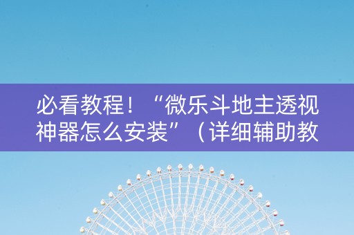必看教程！“微乐斗地主透视神器怎么安装”（详细辅助教程）-哔哩哔哩