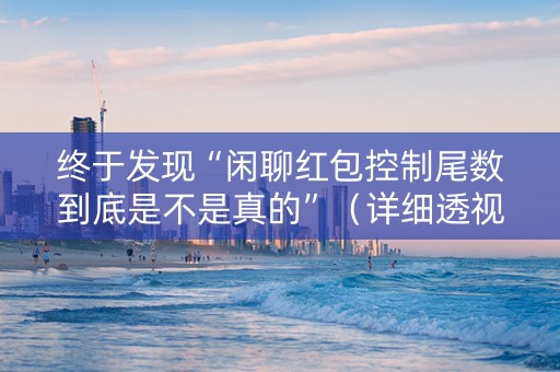 终于发现“闲聊红包控制尾数到底是不是真的”（详细透视教程）-哔哩哔哩