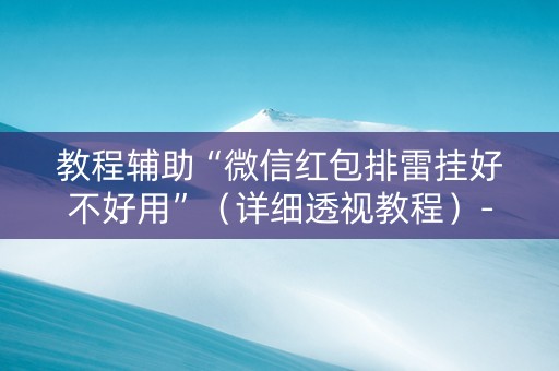 教程辅助“微信红包排雷挂好不好用”（详细透视教程）-哔哩哔哩