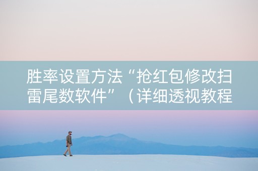 胜率设置方法“抢红包修改扫雷尾数软件”（详细透视教程）-哔哩哔哩