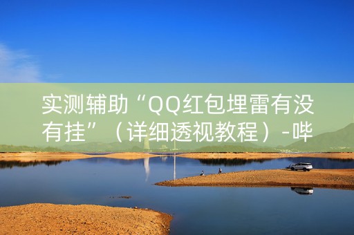 实测辅助“QQ红包埋雷有没有挂”（详细透视教程）-哔哩哔哩