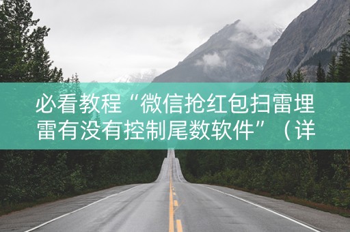 必看教程“微信抢红包扫雷埋雷有没有控制尾数软件”（详细透视教程）-哔哩哔哩