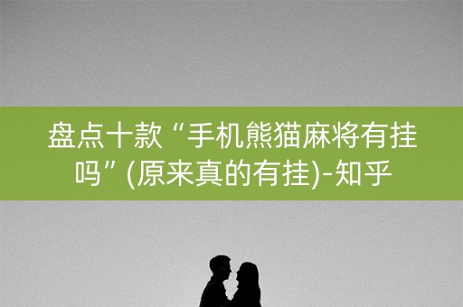 盘点十款“手机熊猫麻将有挂吗”(原来真的有挂)-知乎