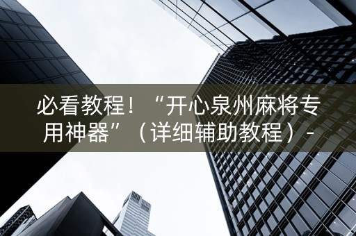必看教程！“开心泉州麻将专用神器”（详细辅助教程）-哔哩哔哩