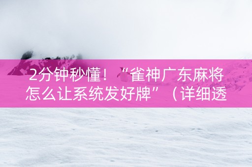 2分钟秒懂！“雀神广东麻将怎么让系统发好牌”（详细透视教程）-哔哩哔哩
