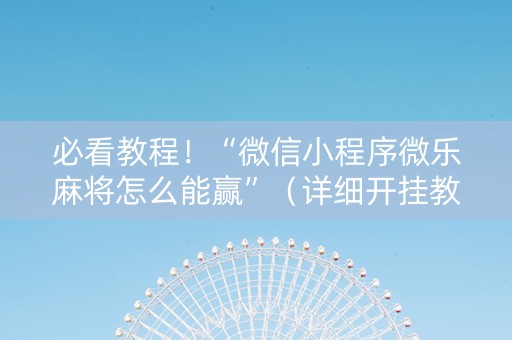 必看教程！“微信小程序微乐麻将怎么能赢”（详细开挂教程）-哔哩哔哩