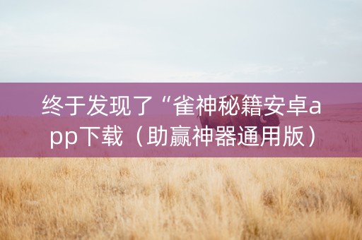 终于发现了“雀神秘籍安卓app下载（助赢神器通用版）