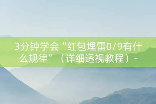 3分钟学会“红包埋雷0/9有什么规律”（详细透视教程）-哔哩哔哩