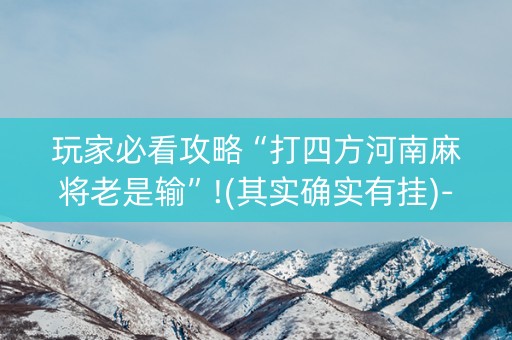 玩家必看攻略“打四方河南麻将老是输”!(其实确实有挂)-知乎