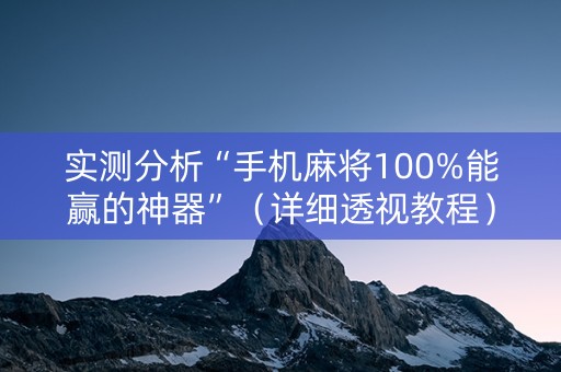 实测分析“手机麻将100%能赢的神器”（详细透视教程）-哔哩哔哩