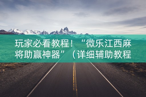 玩家必看教程！“微乐江西麻将助赢神器”（详细辅助教程）-哔哩哔哩