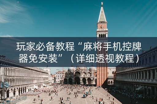玩家必备教程“麻将手机控牌器免安装”（详细透视教程）-哔哩哔哩