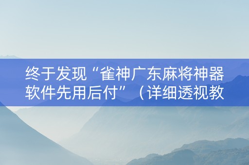 终于发现“雀神广东麻将神器软件先用后付”（详细透视教程）-哔哩哔哩