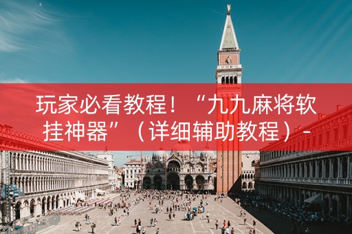 玩家必看教程！“九九麻将软挂神器”（详细辅助教程）-哔哩哔哩