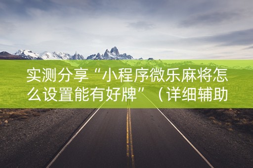 实测分享“小程序微乐麻将怎么设置能有好牌”（详细辅助教程）-哔哩哔哩