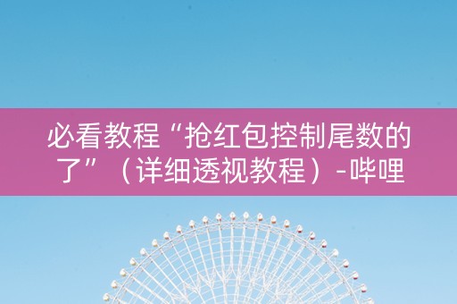 必看教程“抢红包控制尾数的了”（详细透视教程）-哔哩哔哩