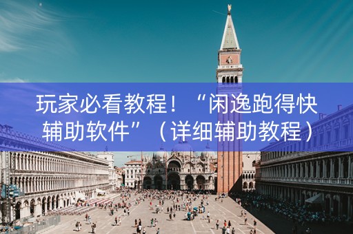 玩家必看教程！“闲逸跑得快辅助软件”（详细辅助教程）-哔哩哔哩