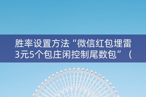 胜率设置方法“微信红包埋雷3元5个包庄闲控制尾数包”（详细透视教程）-哔哩哔哩